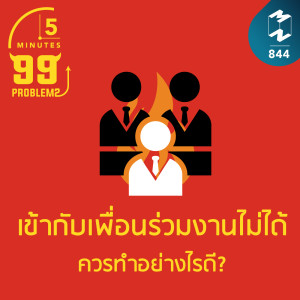 5M EP.844 | เข้ากับเพื่อนร่วมงานไม่ได้ควรทำอย่างไรดี?