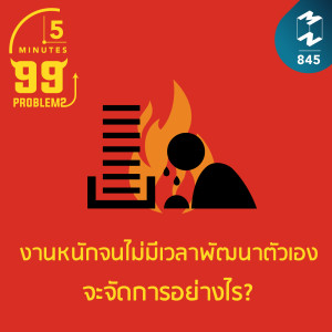 5M EP.845 | งานหนักจนไม่มีเวลาพัฒนาตัวเอง จะจัดการอย่างไร?