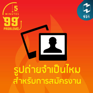 5M EP.931 | รูปถ่ายจำเป็นไหมสำหรับการสมัครงาน?