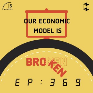 5M369 Our Economic Model Is Broken