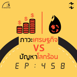 5M458 ภาวะเศรษฐกิจ vs ปัญหาโลกร้อน