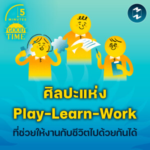 ศิลปะแห่ง Play-Learn-Work ที่ช่วยให้งานกับชีวิตไปด้วยกันได้ | 5M EP.1852