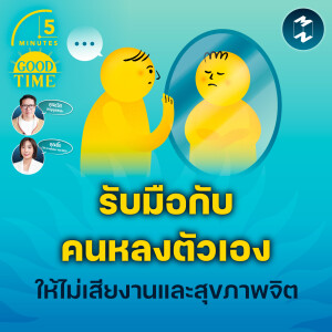 รับมือกับคนหลงตัวเอง ให้ไม่เสียงานและสุขภาพจิต | 5M EP.2083