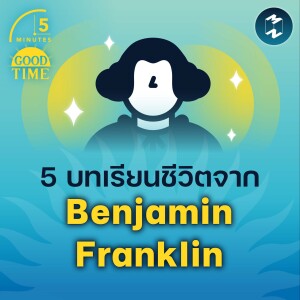 5 บทเรียนชีวิตจาก Benjamin Franklin | 5M EP.1589