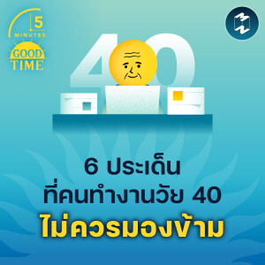 6 ประเด็นที่คนทำงานวัย 40 ไม่ควรมองข้าม | 5M EP.1712