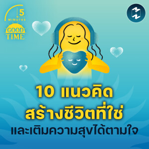 10 แนวคิดสร้างชีวิตที่ใช่ และเติมความสุขในแบบที่ต้องการ | 5M EP.1802