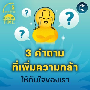 3 คำถามที่เพิ่มความกล้าให้กับใจของเรา | 5M EP.1885