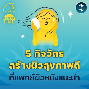 5 กิจวัตรสร้างผิวสุขภาพดีที่แพทย์ผิวหนังแนะนำ | 5M EP.1968