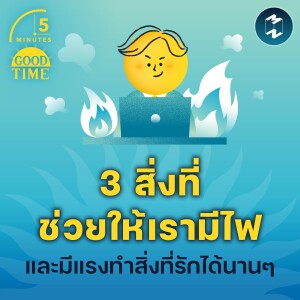 3 สิ่งที่ช่วยให้เรามีไฟ และมีแรงทำสิ่งที่รักได้นานๆ | 5M EP.1972