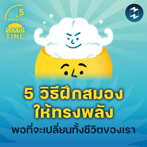 5 วิธีฝึกสมองให้ทรงพลังพอที่จะเปลี่ยนทั้งชีวิตของเรา | 5M EP.2019