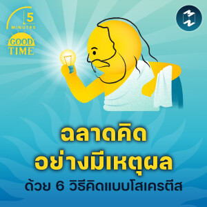 ฉลาดคิดอย่างมีเหตุผลด้วย 6 วิธีคิดแบบโสเครตีส | 5M EP.2154