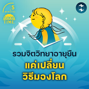 รวมจิตวิทยายืดอายุให้ยืนยาว เริ่มจาก ‘เปลี่ยนวิธีมองโลก’ | 5M EP.2185