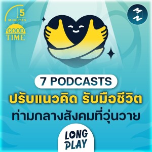 7 พอดแคสต์ ปรับแนวคิด รับมือชีวิตในสังคมที่วุ่นวาย | Podcast Longplay 5M