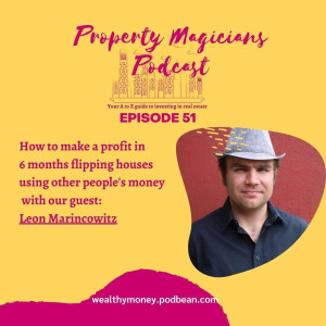 Episode 51: How to make a profit in 6 months flipping (buy, renovate and sell) houses using other people's money