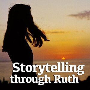 Ruth’s Story - Storytelling through Ruth