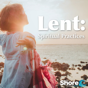 Intimacy - Lent: Spiritual Practices
