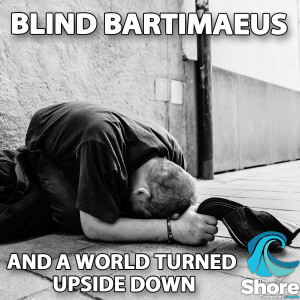 Blind Bartimaeus and a World Turned Upside Down (Jamie Fredricks, 15th January 2023)