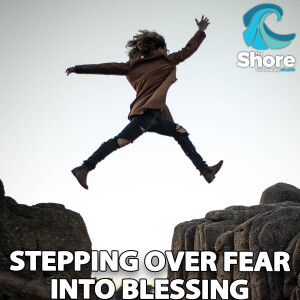 Stepping Over Fear Into Blessing (Elisa Evitts, 20th August 2023)