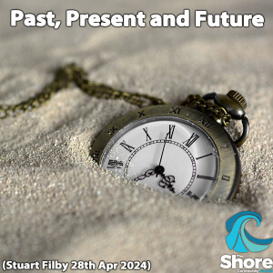 Past, Present and Future (Stuart Filby, 28th April 2024)