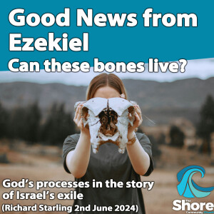 Good News from Ezekiel (Richard Starling, 2nd June 2024)