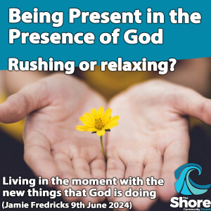 Being Present in the Presence of God (Jamie Fredricks, 9th June 2024)