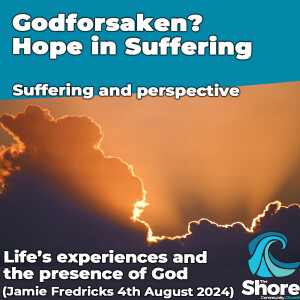 Godforsaken? Hope in Suffering (Jamie Fredricks, 4th August 2024)