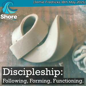 Discipleship: Forming (Jamie Fredricks, 18th May 2025)