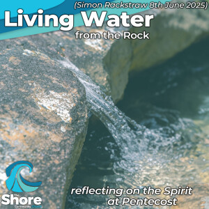 Living Water from the Rock (Simon Rackstraw, 8th June 2025)