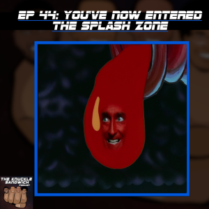 Episode 44 - You’ve Now Entered the Splash Zone