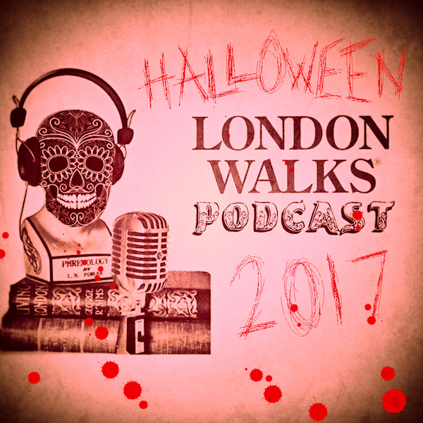 The London Walks Podcast No.46: Halloween Special 2017 Part Two
