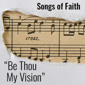 Songs of Faith: ”Be Thou My Vision”
