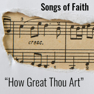 Songs of Faith: ”How Great Thou Art”