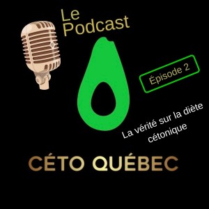 Le podcast de Céto Québec - épisode 002 - La vérité sur la diète cétonique #cetoquebec