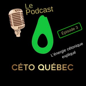 Le podcast de Céto Québec - épisode 003 - L'énergie cétonique expliqué #cetoquebec