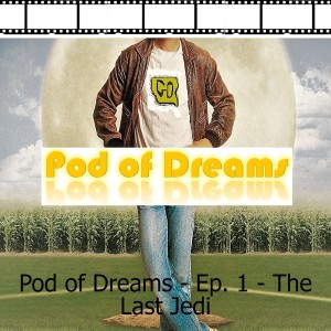 Pod of Dreams - Episode 1 - Star Wars: Episode VIII: The Last Jedi