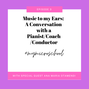 Episode 3: Music to My Ears: A Conversation with Pianist/Coach/Conductor Ana Maria Otamendi