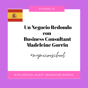 Episode 13: Un Negocio Redondo con Business Consultant con Madeleine Gorrin