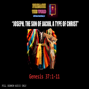 Ep. 23 ”Joseph, The Son of Jacob, A Type of Christ” Genesis 37:1-11