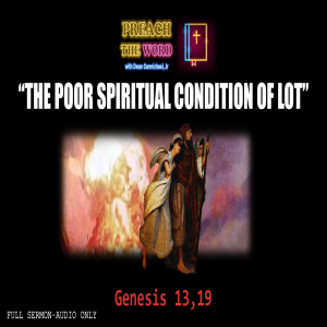 Ep. 17 ”The Poor Spiritual Condition of Lot” Genesis 13, 19