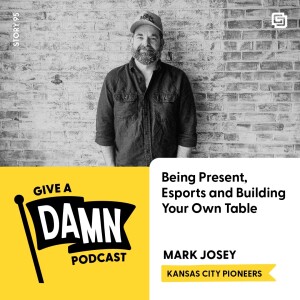 Story 95: Mark Josey on Being Present, Esports and Building Your Own Table