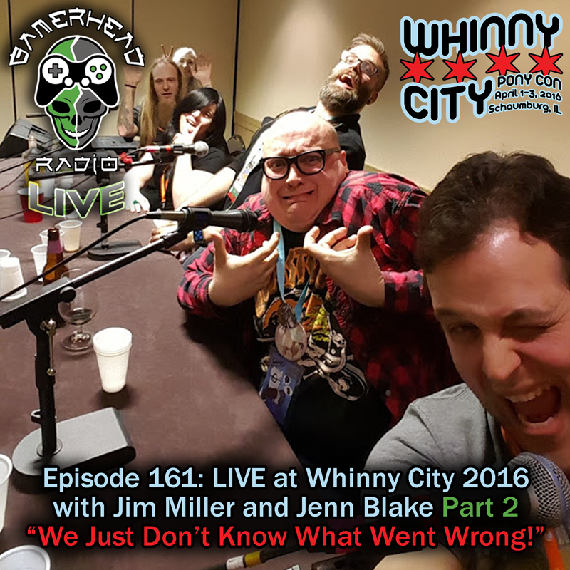 Episode 161 - LIVE! at Whinny City Pony Con 2016 with Big Jim Miller and Jenn Blake: "We Just Don't Know What Went Wrong!"