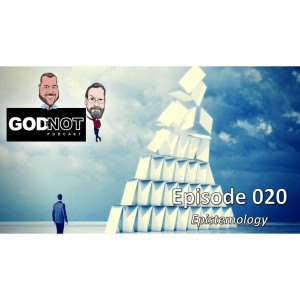 God or Not - Ep 020: Epistemology