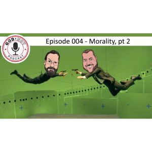 God or Not - Ep 004: Morality, pt 2