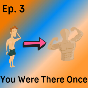 Episode 3 - You Were There Once