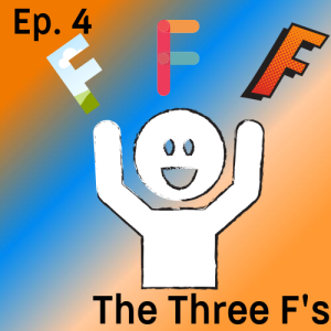 Episode 4 - The Three F's