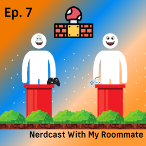 Episode 7 - Nerdcast With My Roommate