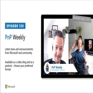 Microsoft 365 PnP Weekly - Episode 129 - 31st of May 2021