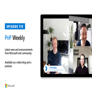 Microsoft 365 PnP Weekly - Episode 119 - 22nd of March 2021