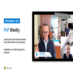 Microsoft 365 PnP Weekly - Episode 120 - 29th of March 2021