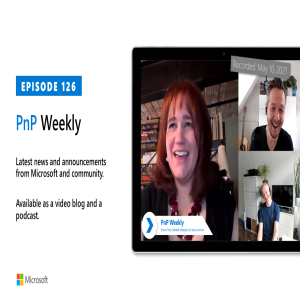 Microsoft 365 PnP Weekly - Episode 126 - 10th of May 2021